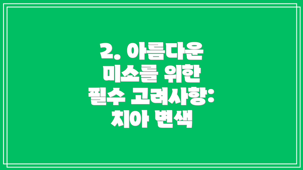 2. 아름다운 미소를 위한 필수 고려사항: 치아 변색