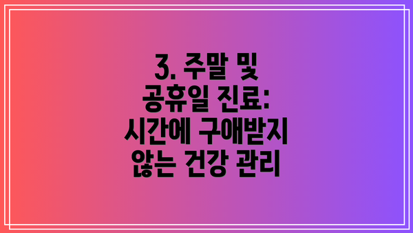 3. 주말 및 공휴일 진료: 시간에 구애받지 않는 건강 관리