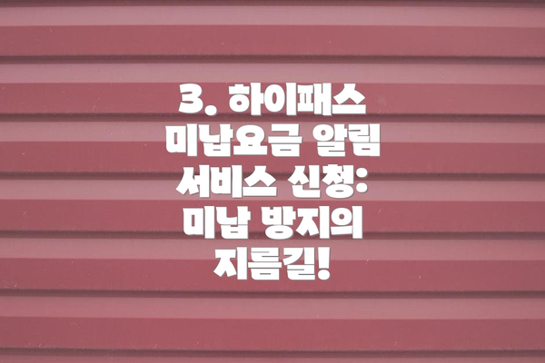 3. 하이패스 미납요금 알림 서비스 신청:  미납 방지의 지름길!