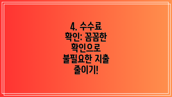 4. 수수료 확인: 꼼꼼한 확인으로 불필요한 지출 줄이기!