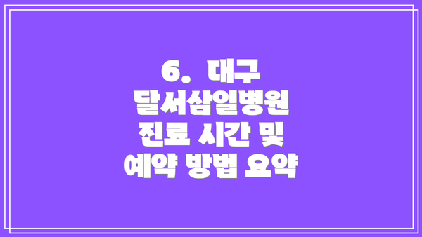 6.  대구 달서삼일병원 진료 시간 및 예약 방법 요약