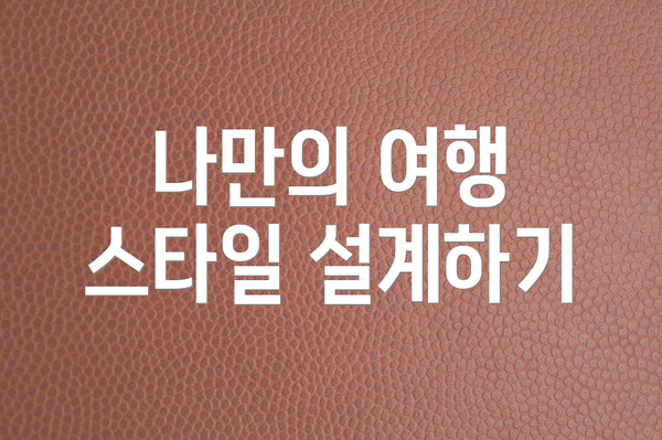 나만의 여행 스타일 설계하기