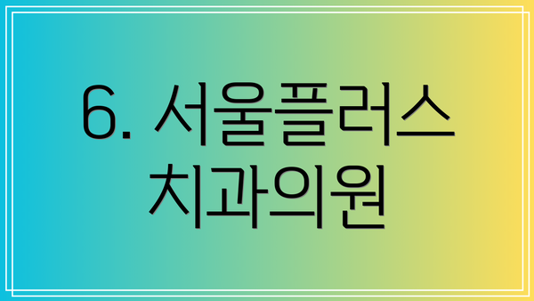 6. 서울플러스치과의원