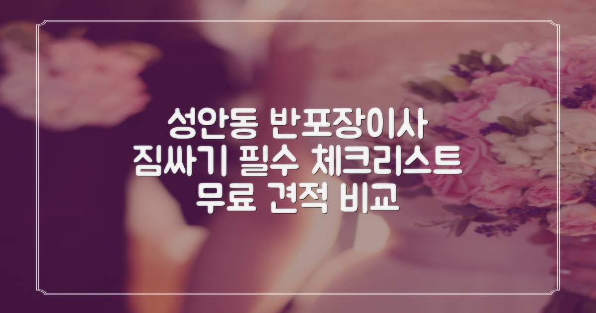 중구 성안동 반포장이사 비용, 짐싸기 체크리스트 및 무료 견적 비교