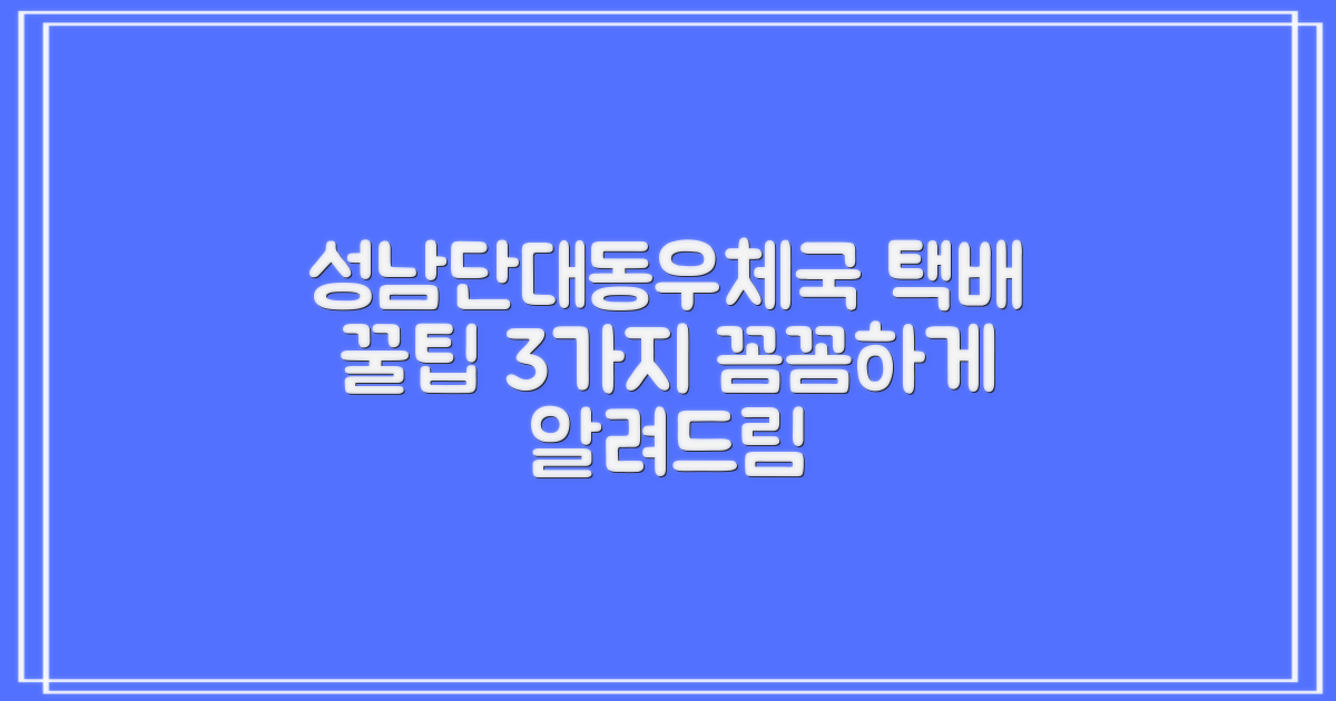성남단대동우체국, 택배 보내는 3가지 꿀팁! 꼼꼼하게 알려드릴게요