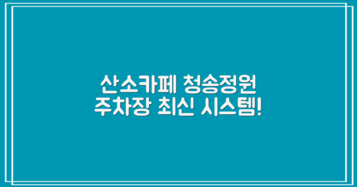 산소카페청송정원 제1주차장: 편리함과 자연을 동시에 만끽하는 최신 주차 시스템